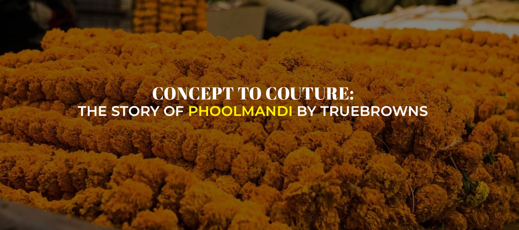 Concept to Couture: The Story of Phoolmandi by trueBrowns